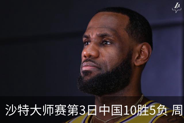 沙特大师赛第3日中国10胜5负 周跃龙吕昊天赢德比